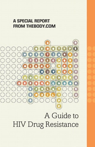 A SPECIAL REPORT
FROM THEBODY.COM




        A Guide to
HIV Drug Resistance
 