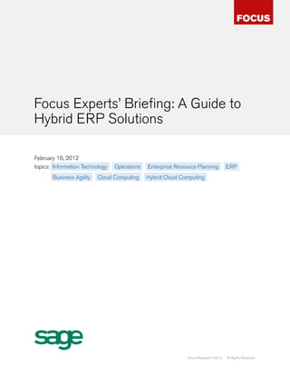February 16, 2012
topics: Information Technology Operations Enterprise Resource Planning ERP
	 Business Agility Cloud Computing Hybrid Cloud Computing
Focus Research ©2012 All Rights Reserved
Focus Experts’ Briefing: A Guide to
Hybrid ERP Solutions
 