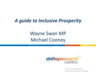 A guide to Inclusive Prosperity
Wayne Swan MP
Michael Cooney
 