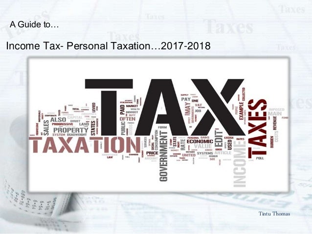 Tintu Thomas
Income Tax- Personal Taxationâ€¦2017-2018
A Guide toâ€¦
 