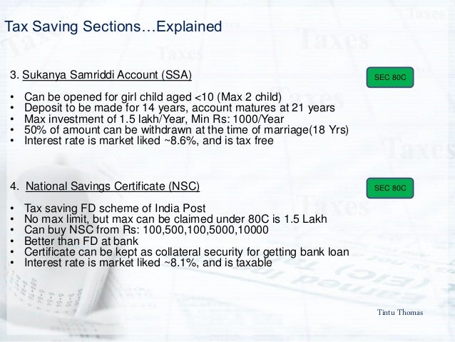 Tintu Thomas
Tax Saving Sectionsâ€¦Explained
3. Sukanya Samriddi Account (SSA)
â€¢ Can be opened for girl child aged <10 (Max ...