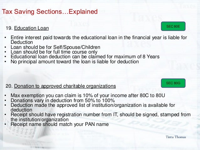 Tintu Thomas
Tax Saving Sectionsâ€¦Explained
19. Education Loan
â€¢ Entire interest paid towards the educational loan in the f...