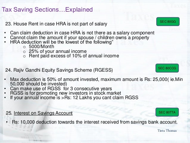 Tintu Thomas
Tax Saving Sectionsâ€¦Explained
SEC 80GG
23. House Rent in case HRA is not part of salary
â€¢ Can claim deduction...