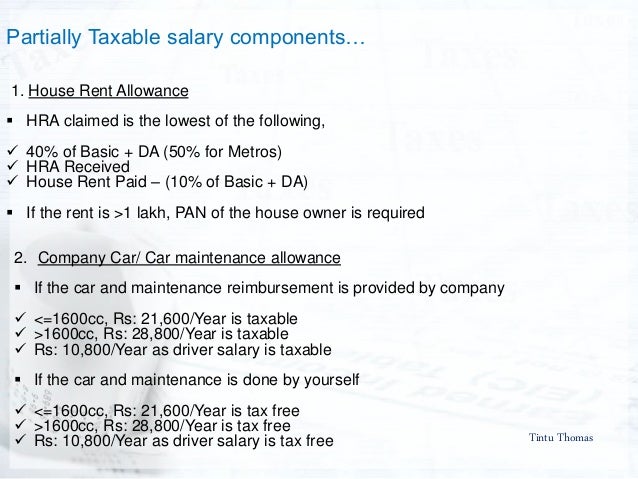 Tintu Thomas
Partially Taxable salary componentsâ€¦
1. House Rent Allowance
ï‚§ HRA claimed is the lowest of the following,
ïƒ¼ ...