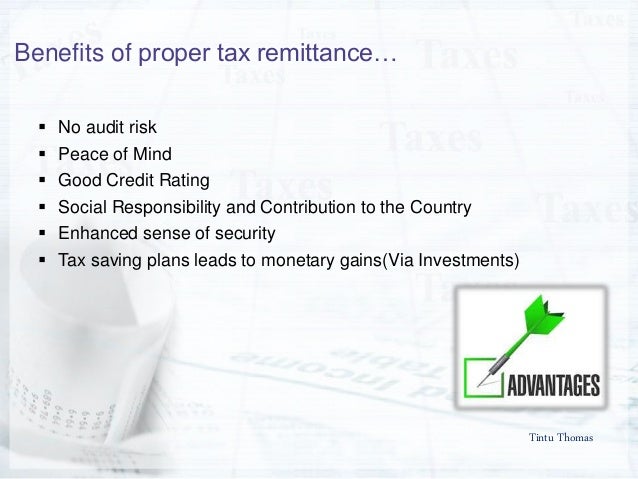 Tintu Thomas
Benefits of proper tax remittanceâ€¦
ï‚§ No audit risk
ï‚§ Peace of Mind
ï‚§ Good Credit Rating
ï‚§ Social Responsibili...