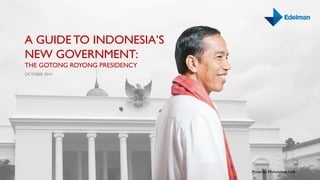 A GUIDE TO INDONESIA’S 
NEW GOVERNMENT: THE GOTONG ROYONG PRESIDENCY 
OCTOBER 2014 
Photo by: Muhammad Fadli  