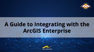 A Guide to Integrating with the
ArcGIS Enterprise
 