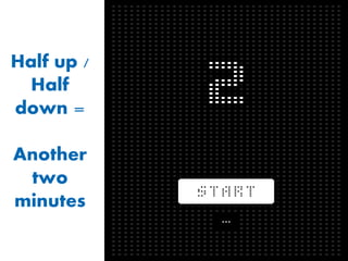 Half up /
Half
down =
Another
two
minutes

 