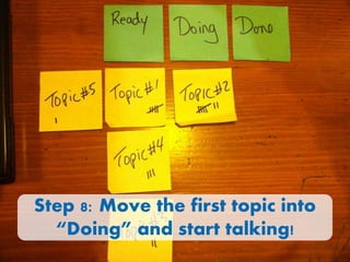 Step 8: Move the first topic into
“Doing” and start talking!

 