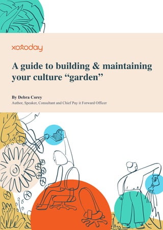 By Debra Corey
Author, Speaker, Consultant and Chief Pay it Forward Officer
A guide to building & maintaining
your culture “garden”
 