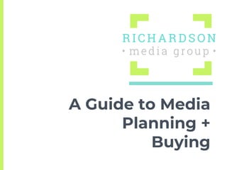 A Guide to Media
Planning +
Buying
 