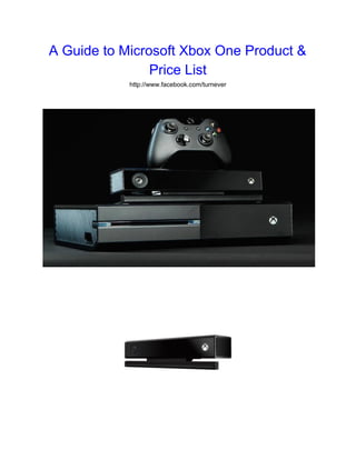 A Guide to Microsoft Xbox One Product &
Price List
http://www.facebook.com/turnever
 