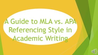 A Guide to MLA vs. APA
Referencing Style in
Academic Writing
 