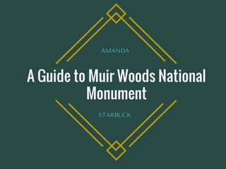 A Guide to Muir Woods National
Monument
AMANDA 
STARBUCK 
 