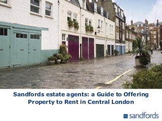 Sandfords estate agents: a Guide to Offering
Property to Rent in Central London
 