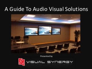 Presented by
A Guide To Audio Visual Solutions
 