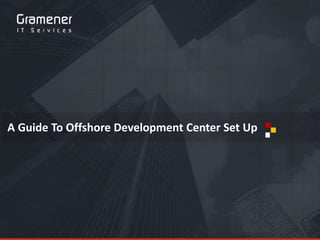 Confidential : Restricted Circulation
ODC Set Up
A Guide To Offshore Development Center Set Up
 