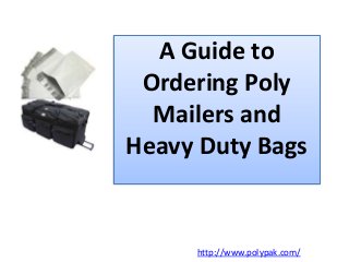 A Guide to
Ordering Poly
Mailers and
Heavy Duty Bags
http://www.polypak.com/
 