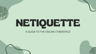 NETIQUETTE
A GUIDE TO THE ONLINE CYBERSPACE
 
