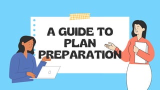 A GUIDE TO
PLAN
PREPARATION
 