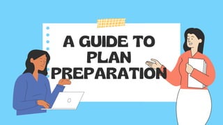 A GUIDE TO
PLAN
PREPARATION
 