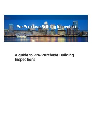 A guide to Pre-Purchase Building
Inspections
Pre Purchase Building Inspection
a
 