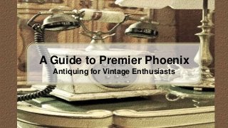 A Guide to Premier Phoenix
Antiquing for Vintage Enthusiasts
 