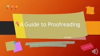 A Guide to Proofreading
A Guide
 