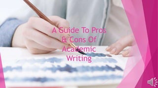 A Guide To Pros
& Cons Of
Academic
Writing
 