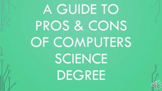 A GUIDE TO
PROS & CONS
OF COMPUTERS
SCIENCE
DEGREE
 