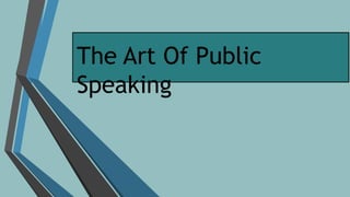 The Art Of Public
Speaking
 