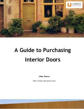A Guide to Purchasing
Interior Doors
Uber Doors
http://www.uberdoors.com
 