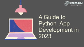 A Guide to
Python App
Development in
2023
 
