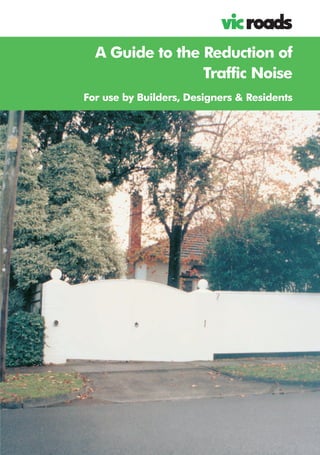 A Guide to the Reduction of
Traffic Noise
For use by Builders, Designers & Residents
 