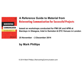 PMI Government Community of Practice
The Importance of Effective Communication
by Mark Phillips
© 2014 Mark Phillips | Rei...