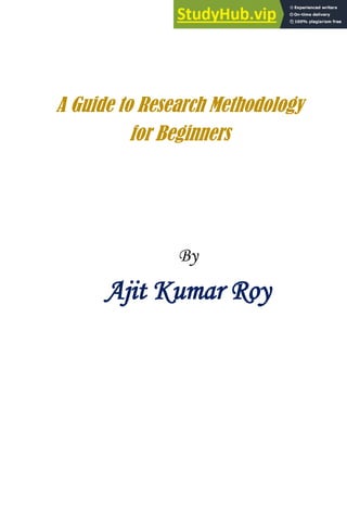 A Guide to Research Methodology
for Beginners
By
Ajit Kumar Roy
 