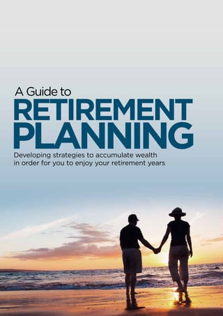 A Guide to

Retirement
Planning
Developing strategies to accumulate wealth
in order for you to enjoy your retirement years
 