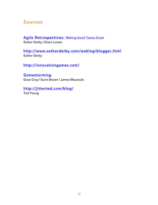 17
Sources
Agile Retrospectives: Making Good Teams Great
Esther Derby | Diana Larsen
http://www.estherderby.com/weblog/blogger.html
Esther Derby
http://innovationgames.com/
Gamestorming
Dave Gray | Sunni Brown | James Macanufo
http://jitterted.com/blog/
Ted Young
 
