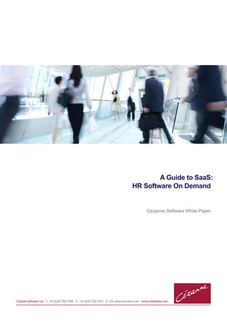 A Guide to SaaS:
                                                                                         HR Software On Demand


                                                                                                    Cezanne Software White Paper




Cezanne Software Ltd · T: +44 (0)20 7202 9300 · F: +44 (0)20 7202 9321 · E: info.uk@cezannesw.com · www.cezannesw.com
 