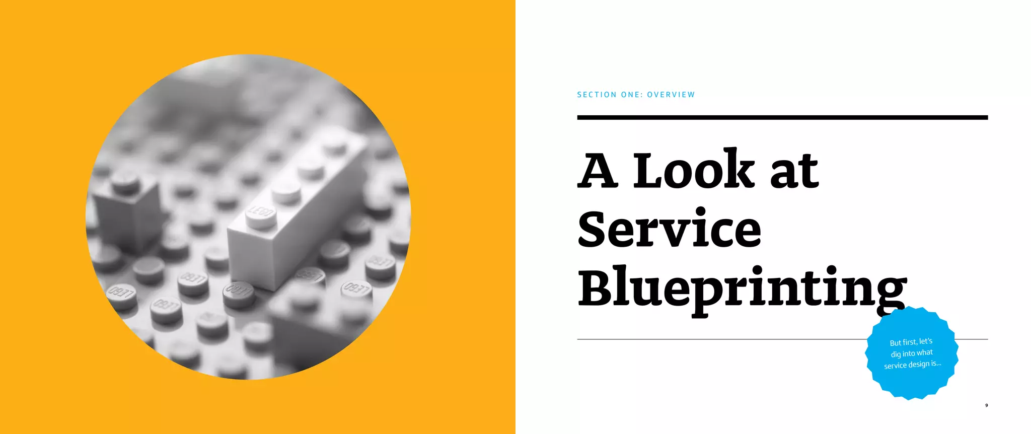 9
A Look at
Service
Blueprinting
S E C T I O N O N E : O V E R V I E W
But first, let’s
dig into what
service design is...
 