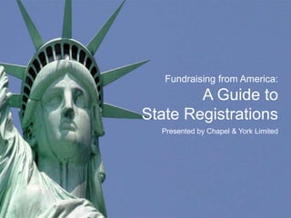 Fundraising from America:
A Guide to
State Registrations
Presented by Chapel & York Limited
 