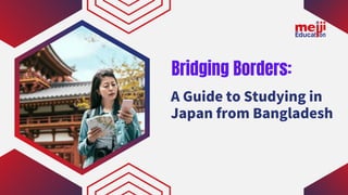 A Guide to Studying in
Japan from Bangladesh
Bridging Borders:
 
