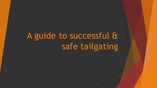 A guide to successful & 
safe tailgating 
 