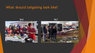 What should tailgating look like? 
Yes! No! 
 