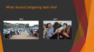 What should tailgating look like? 
Yes! No! 
 