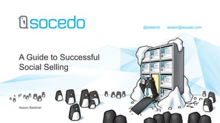@aseemb

A Guide to Successful
Social Selling

Aseem Badshah

aseem@socedo.com

 