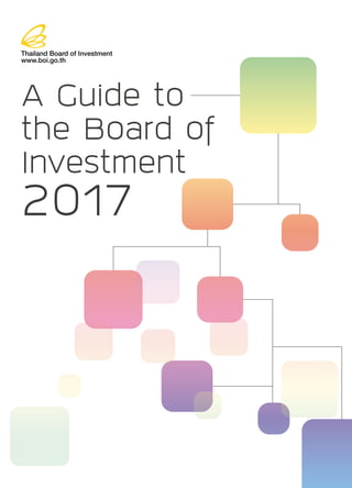 A Guide to
the Board of
Investment
2017
Thailand Board of Investment
www.boi.go.th
 