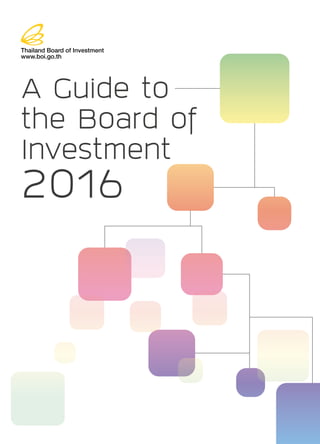 A Guide to
the Board of
Investment
2016
Thailand Board of Investment
www.boi.go.th
 