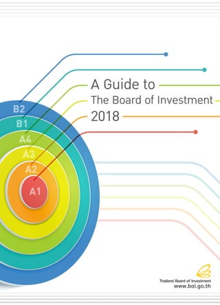 A1
A2
A3
A4
B1
B2
A Guide to
The Board of Investment
2018
Thailand Board of Investment
www.boi.go.th
 