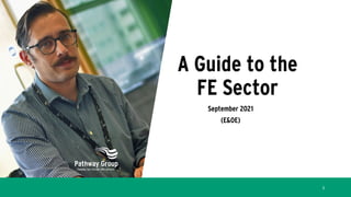 A Guide to the
FE Sector
September 2021
(E&OE)
1
 